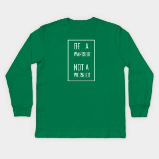 BE A warrior NOT A worrier Kids Long Sleeve T-Shirt